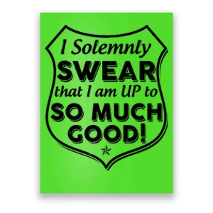 I Solemnly Swear That I Am Up To So Much Good Poster