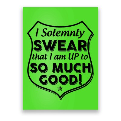 I Solemnly Swear That I Am Up To So Much Good Poster