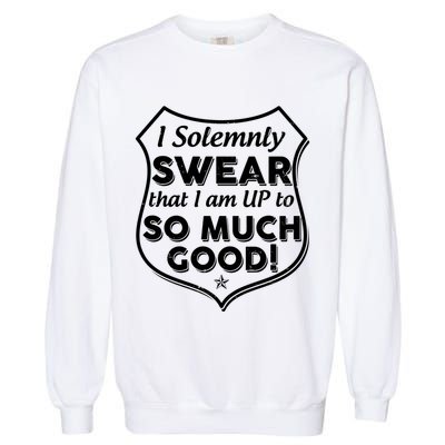 I Solemnly Swear That I Am Up To So Much Good Garment-Dyed Sweatshirt