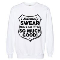 I Solemnly Swear That I Am Up To So Much Good Garment-Dyed Sweatshirt