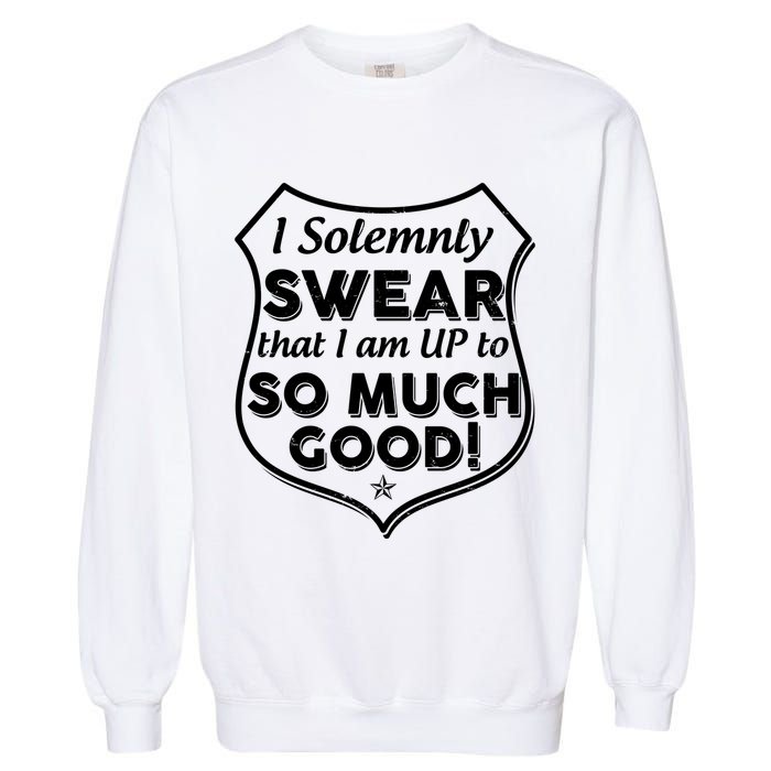 I Solemnly Swear That I Am Up To So Much Good Garment-Dyed Sweatshirt