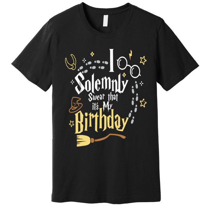 I Solemnly Swear That Its My Birthday Funny Premium T-Shirt