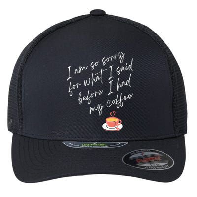 Im So Sorry For What I Said Before I Had My Coffee Flexfit Unipanel Trucker Cap