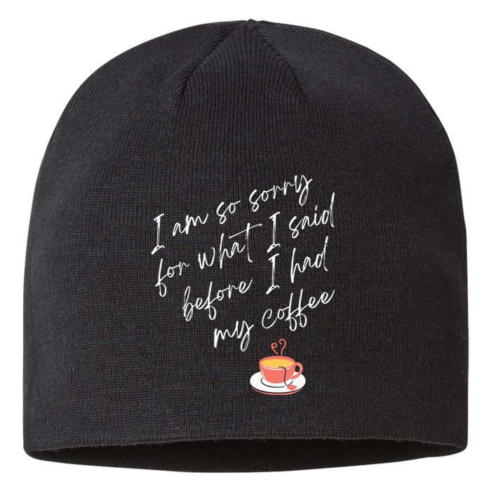 Im So Sorry For What I Said Before I Had My Coffee Sustainable Beanie