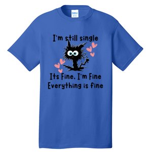 IM Still Single ItS Fine IM Fine Everything Is Fine Cat Gift Tall T-Shirt