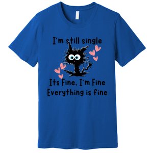 IM Still Single ItS Fine IM Fine Everything Is Fine Cat Gift Premium T-Shirt