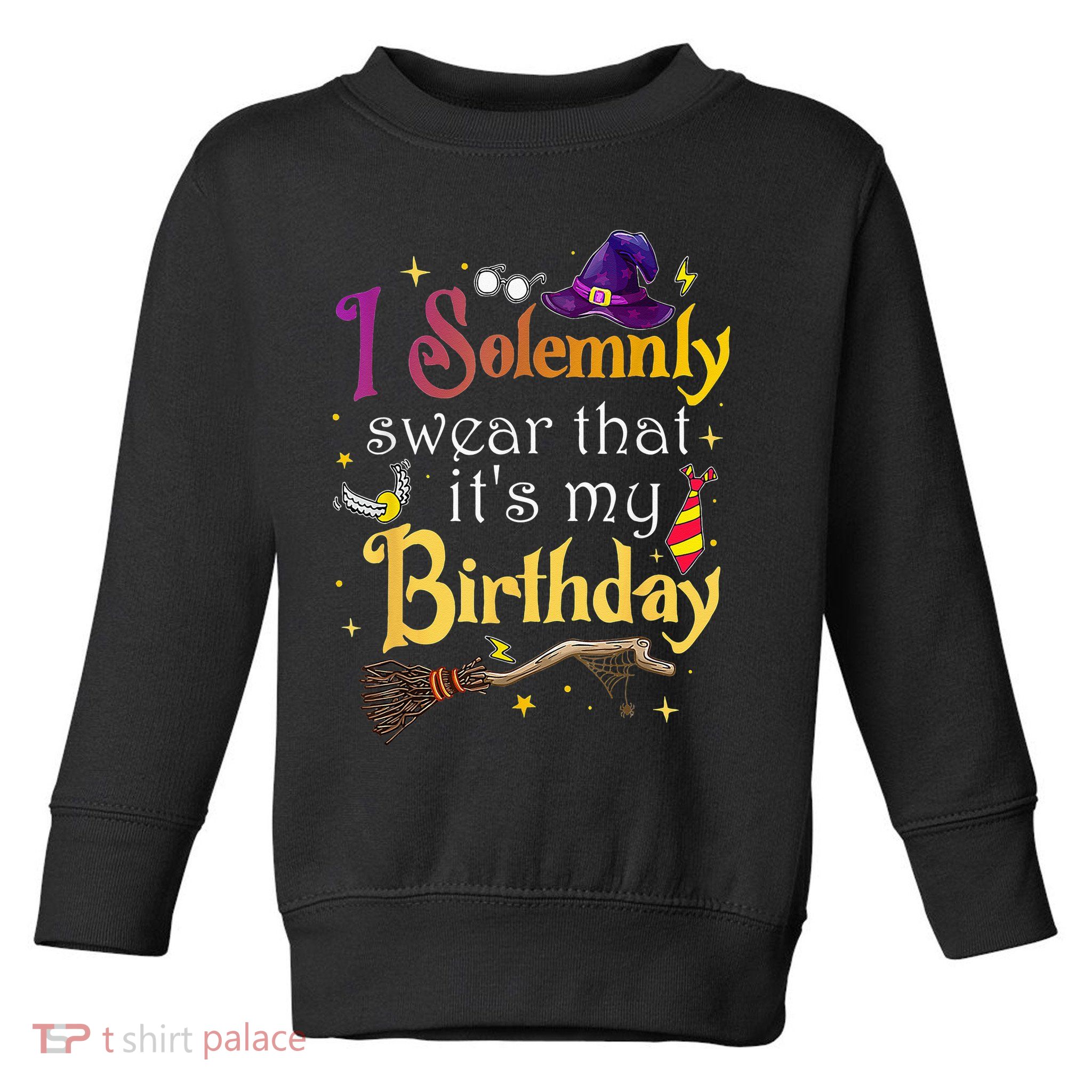 I Solemnly Swear That Its My Birthday Toddler Sweatshirt