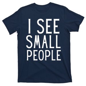 I SEE SMALL PEOPLE T-Shirt