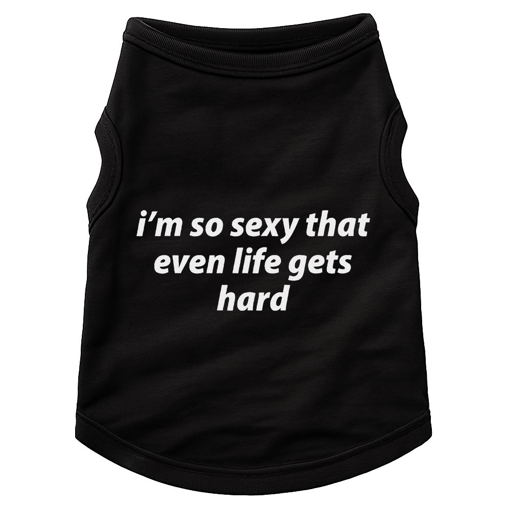I’M So Sexy That Even Life Gets Hard Doggie Tank