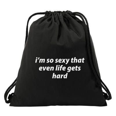I’M So Sexy That Even Life Gets Hard Drawstring Bag