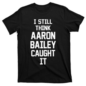 I Still Think Arron Bailey Caught It T-Shirt