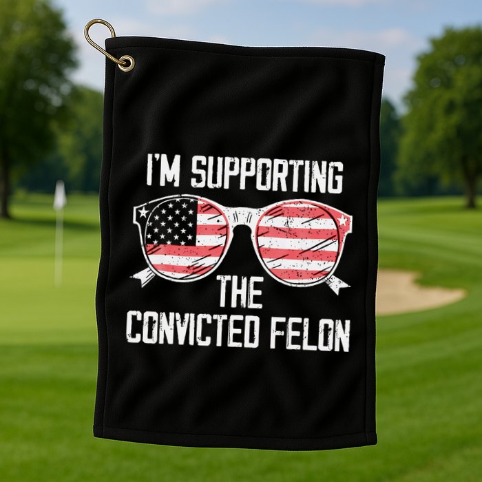 IM Supporting The Convicted Felon Golf Towel
