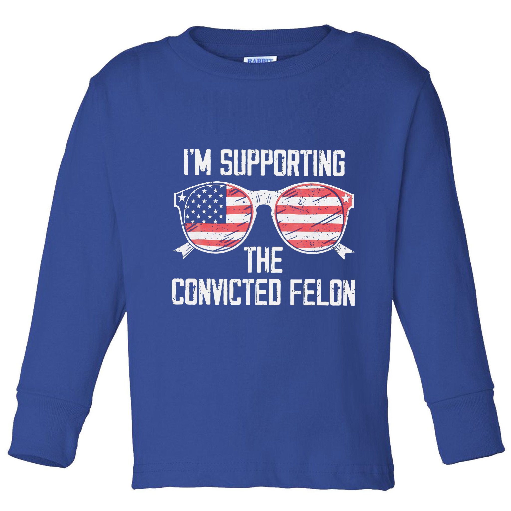 IM Supporting The Convicted Felon Toddler Long Sleeve Shirt