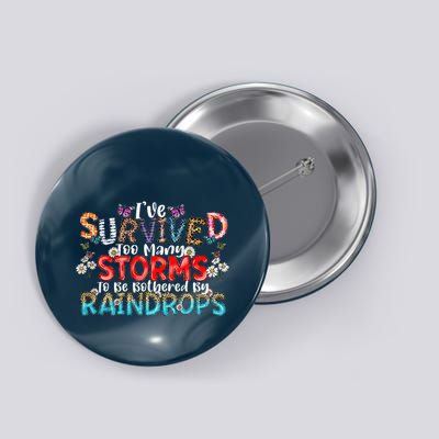 IVe Survived Too Many Storms To Be Bothered By Raindrops Button