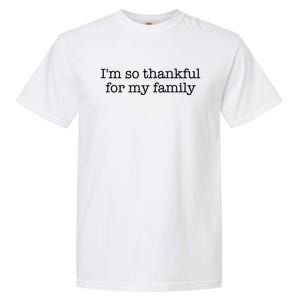 IM So Thankful For My Family Funny Gift Garment-Dyed Heavyweight T-Shirt