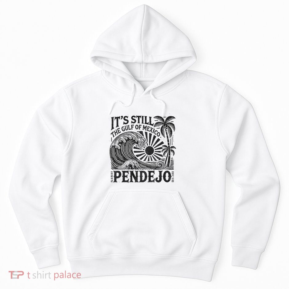 ItS Still The Gulf Of Mexico Pendejo Hoodie