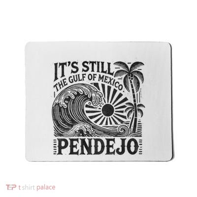 ItS Still The Gulf Of Mexico Pendejo Mousepad