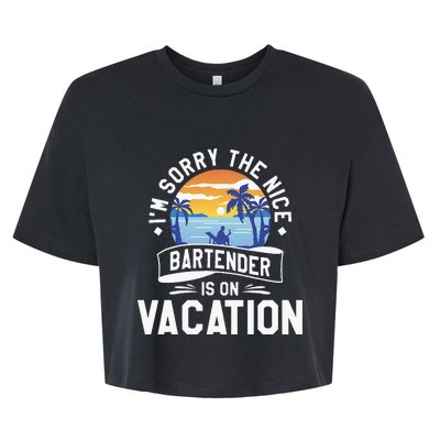 IM Sorry The Nice Bartender Is On Vacation Bartending Bella+Canvas Jersey Crop Tee