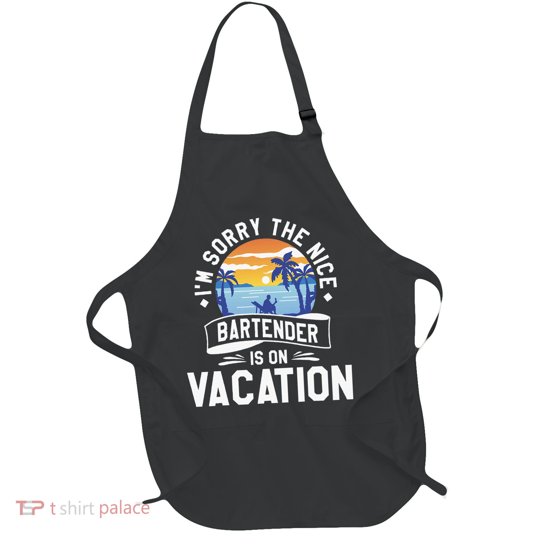 IM Sorry The Nice Bartender Is On Vacation Bartending Full-Length Apron With Pockets