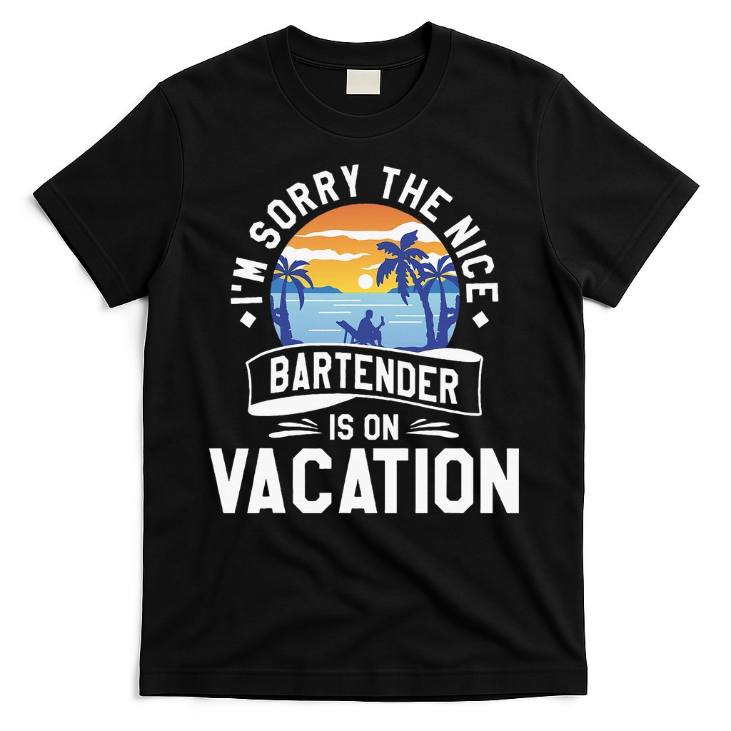 IM Sorry The Nice Bartender Is On Vacation Bartending T-Shirt