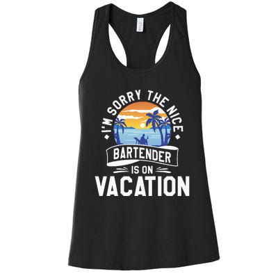 IM Sorry The Nice Bartender Is On Vacation Bartending Women's Racerback Tank