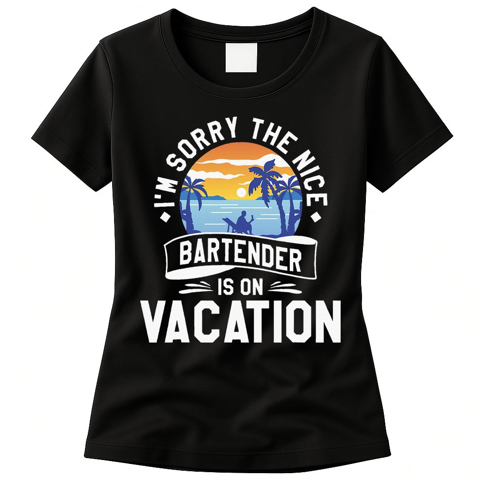 IM Sorry The Nice Bartender Is On Vacation Bartending Womens T-Shirt