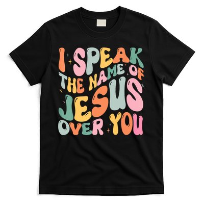 I Speak The Name Of Jesus Over You T-Shirt