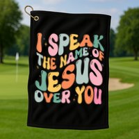 I Speak The Name Of Jesus Over You Golf Towel