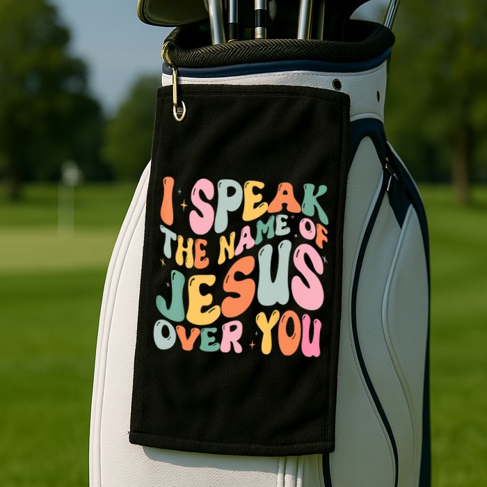 I Speak The Name Of Jesus Over You Golf Towel