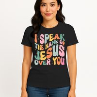 I Speak The Name Of Jesus Over You Womens T-Shirt