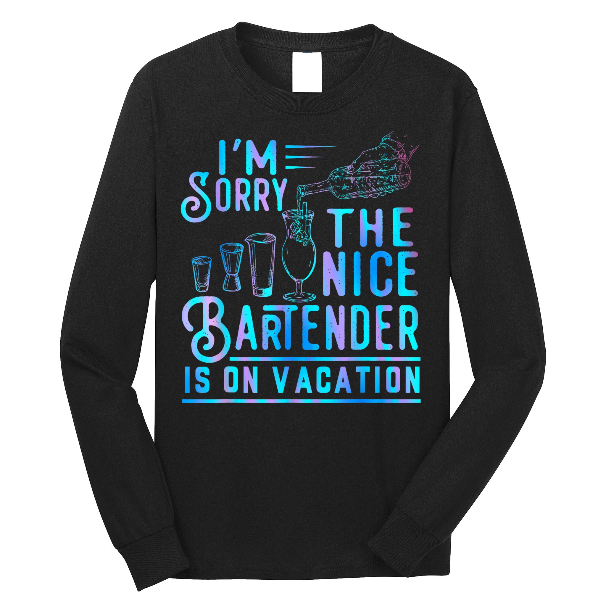 IM Sorry The Nice Bartender Is On Vacation Funny Long Sleeve Shirt