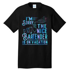 IM Sorry The Nice Bartender Is On Vacation Funny Tall T-Shirt