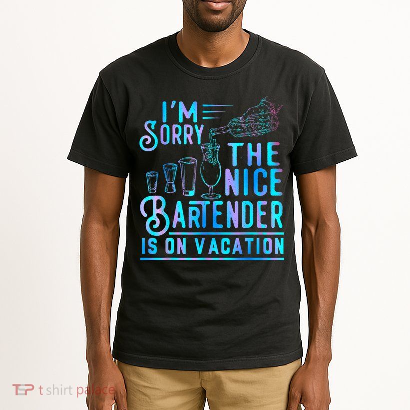 IM Sorry The Nice Bartender Is On Vacation Funny Tall T-Shirt
