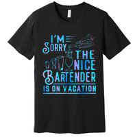 IM Sorry The Nice Bartender Is On Vacation Funny Premium T-Shirt