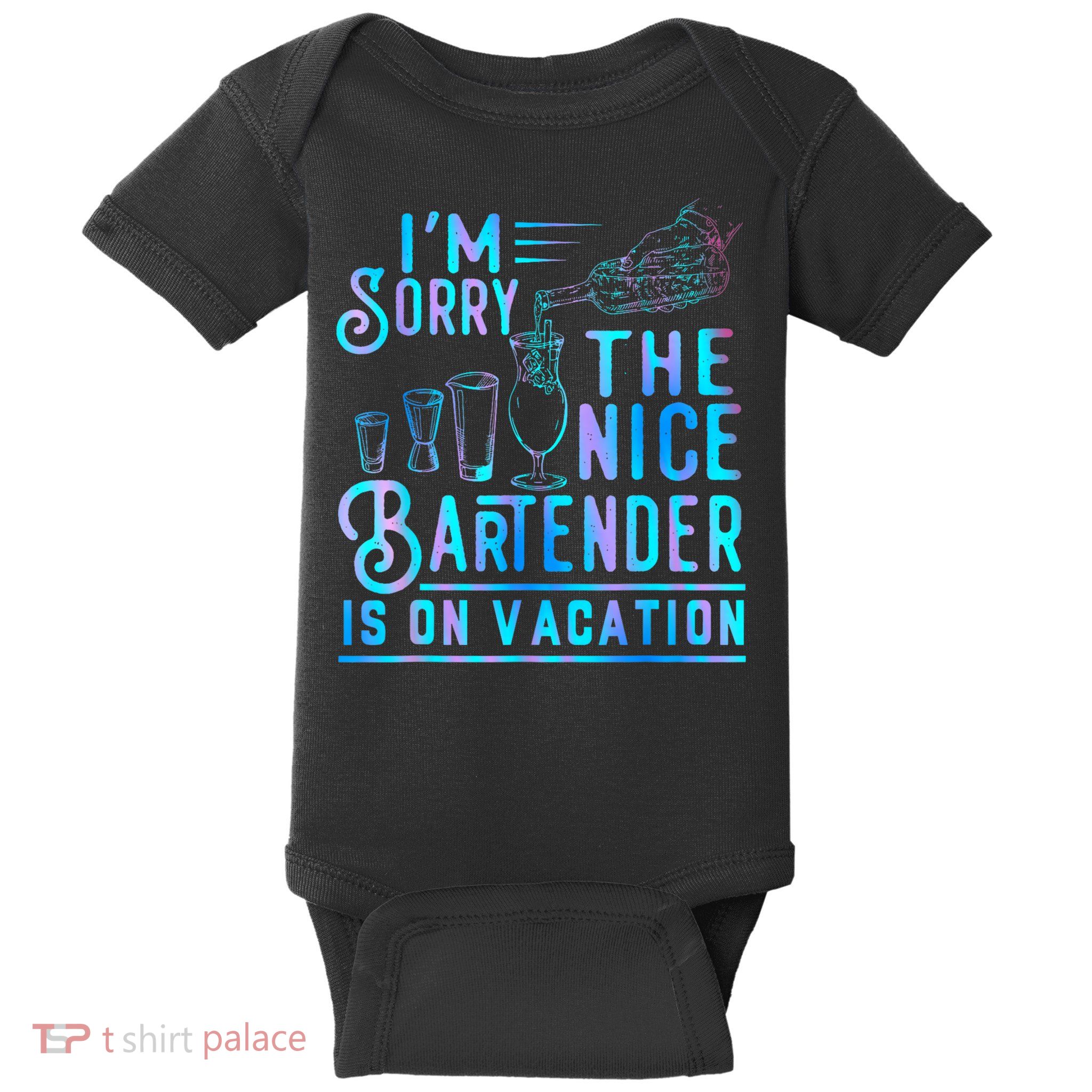 IM Sorry The Nice Bartender Is On Vacation Funny Baby Bodysuit