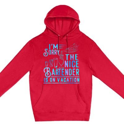 IM Sorry The Nice Bartender Is On Vacation Funny Premium Pullover Hoodie