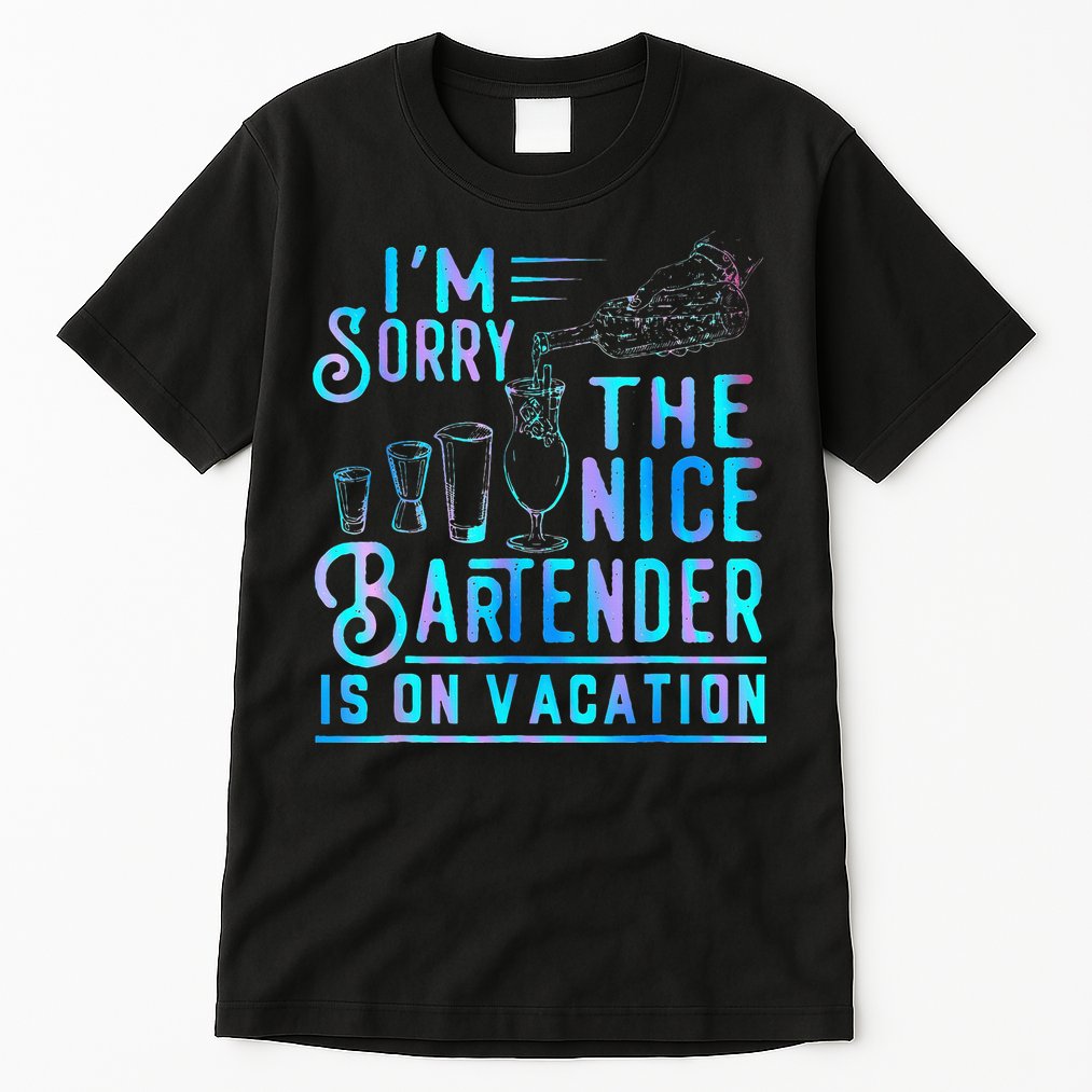 IM Sorry The Nice Bartender Is On Vacation Tall T-Shirt