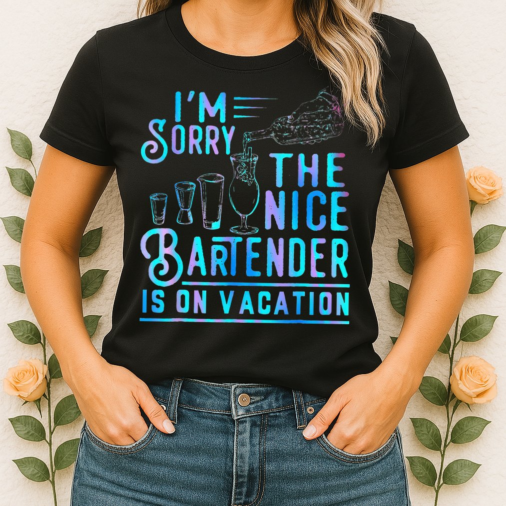 IM Sorry The Nice Bartender Is On Vacation Womens T-Shirt