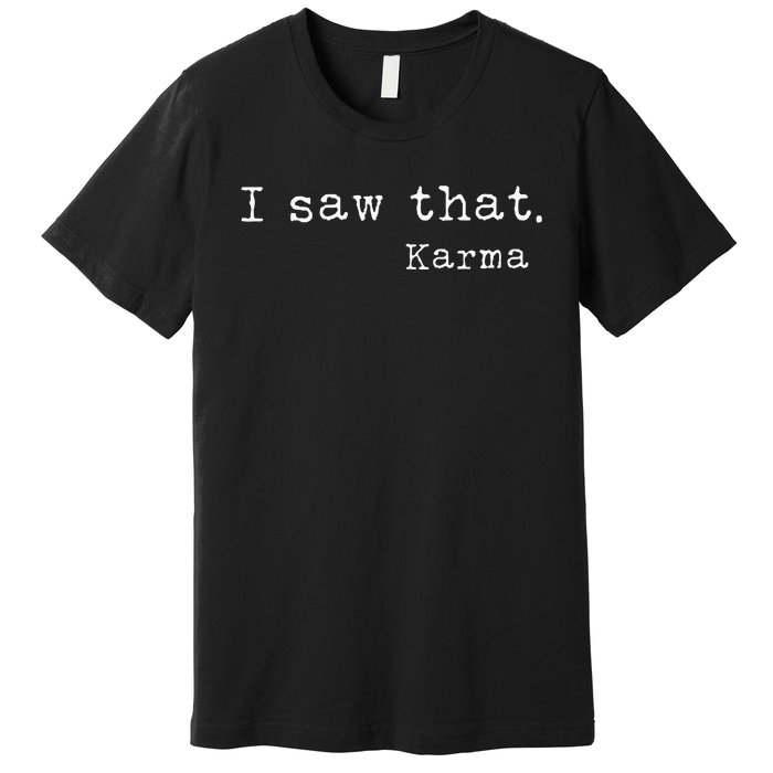 I Saw That Karma Premium T-Shirt