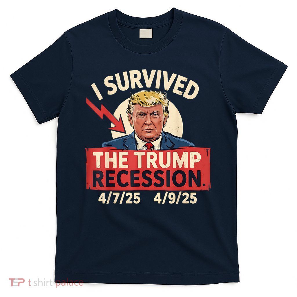 I Survived The Trump Recession 4_7_25 - 4_9_25 T-Shirt