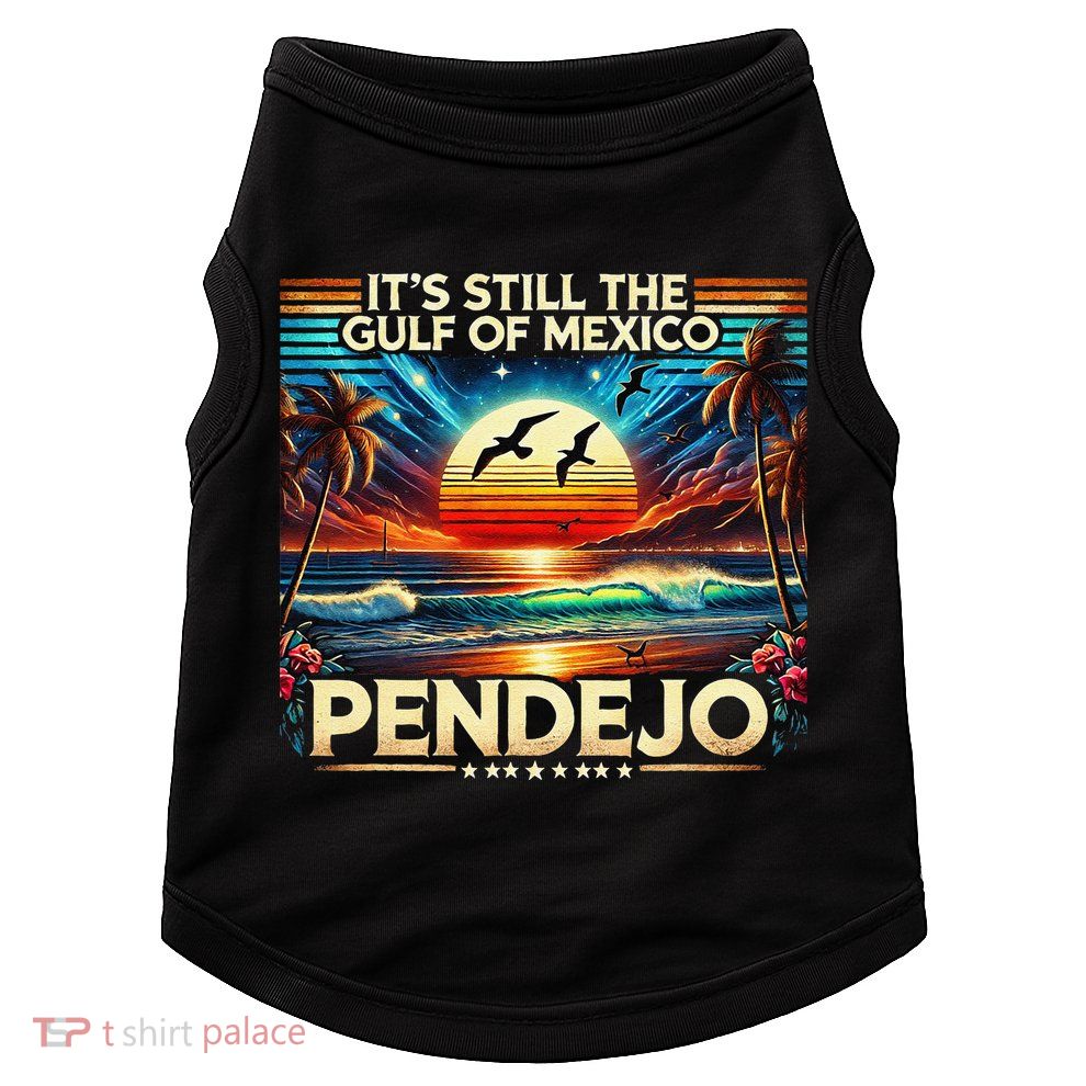 Its Still The Gulf Of Mexico Pendejo 4 Gift Doggie Tank
