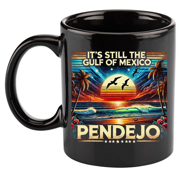 Its Still The Gulf Of Mexico Pendejo 4 Gift 11oz C Handle Ceramic Mug