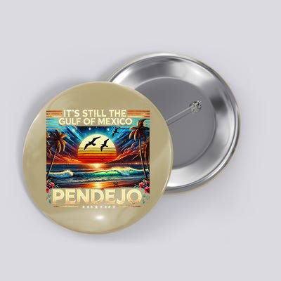 Its Still The Gulf Of Mexico Pendejo 4 Gift Button