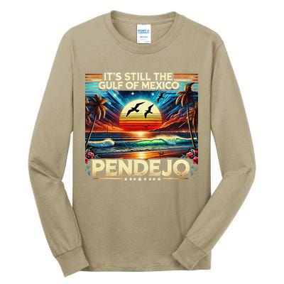 Its Still The Gulf Of Mexico Pendejo 4 Gift Tall Long Sleeve T-Shirt