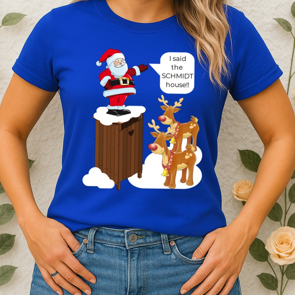 I Said The Schmidt House Fun Xmas Gift Womens T-Shirt
