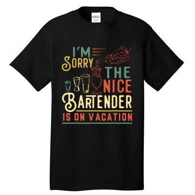 Im Sorry The Nice Bartender Is On Vacation Funny Tall T-Shirt