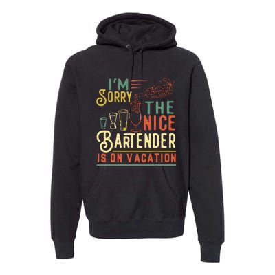 Im Sorry The Nice Bartender Is On Vacation Funny Premium Hoodie