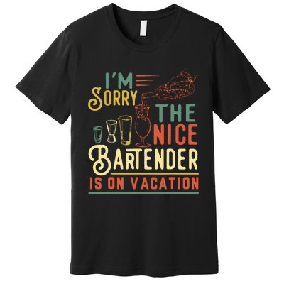 Im Sorry The Nice Bartender Is On Vacation Funny Premium T-Shirt