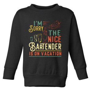 Im Sorry The Nice Bartender Is On Vacation Funny Toddler Sweatshirt