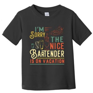 Im Sorry The Nice Bartender Is On Vacation Funny Toddler T-Shirt